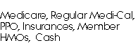 
Medicare, Regular Medi-Cal, PPO, Insurances, Member HMOs, &nbsp;Cash
